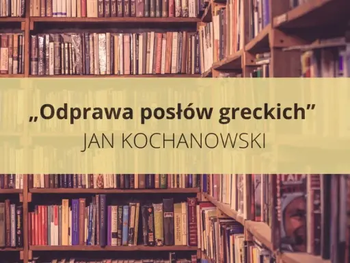 Streszczenie „Odprawa posłów greckich” Jana Kochanowskiego na tle regałów z książkami.