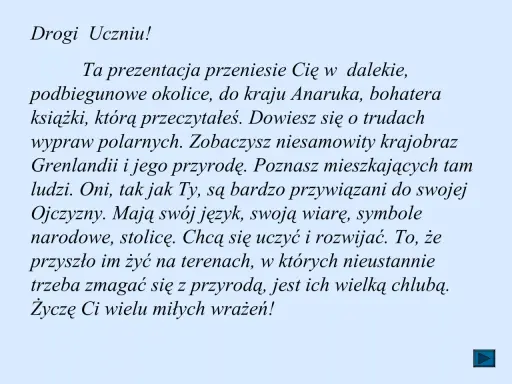 Drogi Uczniu! Ta prezentacja przeniesie Cię do kraju Anaruka, bohatera książki. Poznasz Grenlandię i jej mieszkańców.