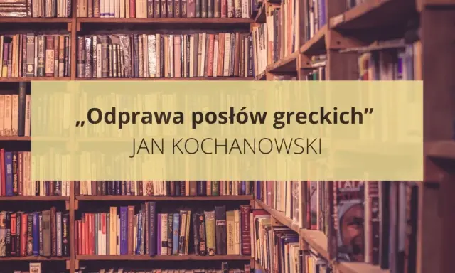 Streszczenie „Odprawa posłów greckich” Jana Kochanowskiego na tle regałów z książkami.